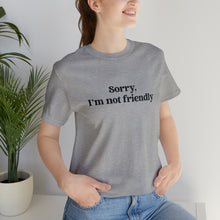 Load image into Gallery viewer, Sorry, I&#39;m NOT Friendly Shirt