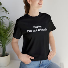 Load image into Gallery viewer, Sorry, I&#39;m NOT Friendly Shirt