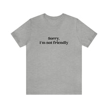 Load image into Gallery viewer, Sorry, I&#39;m NOT Friendly Shirt