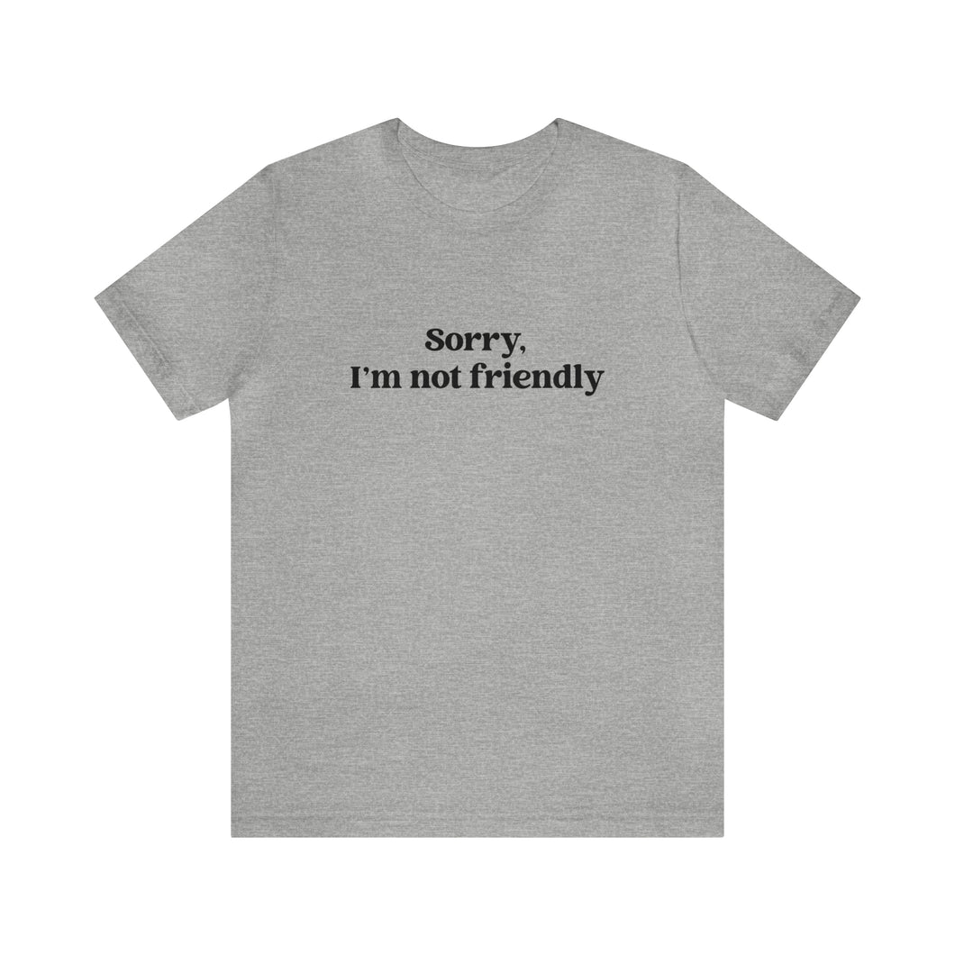 Sorry, I'm NOT Friendly Shirt