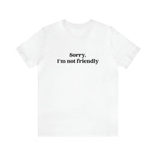 Load image into Gallery viewer, Sorry, I&#39;m NOT Friendly Shirt