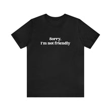 Load image into Gallery viewer, Sorry, I&#39;m NOT Friendly Shirt