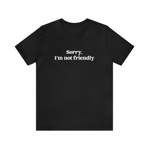 Sorry, I'm NOT Friendly Shirt