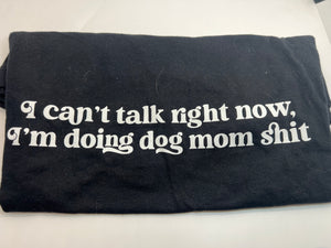 Can’t Talk - Dog Mom Shirt