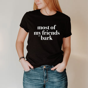 Most of My Friends Bark Shirt