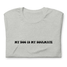 Load image into Gallery viewer, My Dog is my Soulmate Shirt