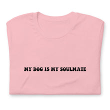 Load image into Gallery viewer, My Dog is my Soulmate Shirt