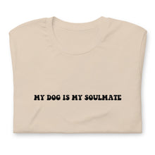 Load image into Gallery viewer, My Dog is my Soulmate Shirt