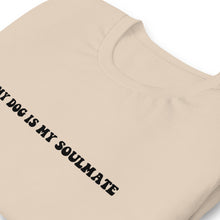 Load image into Gallery viewer, My Dog is my Soulmate Shirt