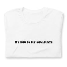 Load image into Gallery viewer, My Dog is my Soulmate Shirt